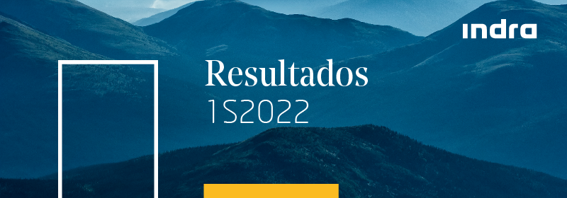 Los ingresos, el EBIT y el beneficio neto volvieron a crecer a tasa de dos dígitos en el primer semestre de 2022. Indra aumenta sus objetivos de ingresos, EBIT y FCF para el ejercicio 2022